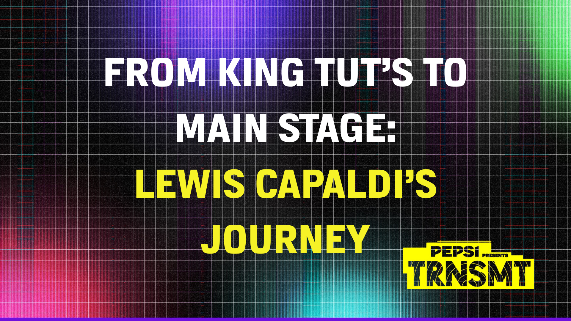 From King Tut’s Wah Wah Hut to Headlining Pepsi MAX presents TRNSMT: Lewis Capaldi’s Journey